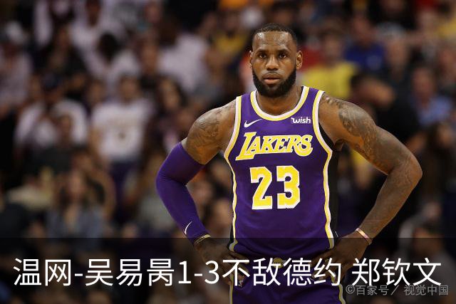 温网-吴易昺1-3不敌德约 郑钦文“一轮游”+王欣瑜张帅晋级
