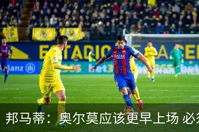 邦马蒂：奥尔莫应该更早上场 必须认可佛得角的出色表现